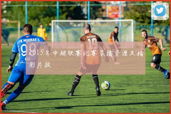 2015年中超联赛比赛录播资源及精彩片段